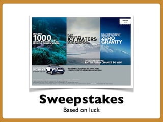 Sweepstakes
Based on luck
 