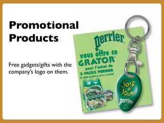 Promotional
Products
Free gadgets/gifts with the
company’s logo on them.
 