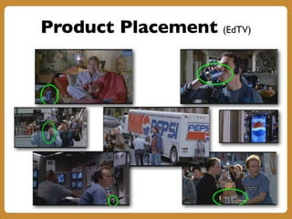 Product Placement (EdTV)
 