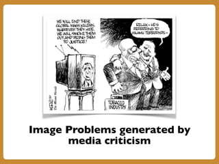Image Problems generated by
media criticism
 