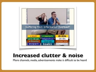 Increased clutter & noise
More channels, media, advertisements make it difficult to be heard
 