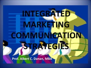 INTEGRATED
MARKETING
COMMUNICATION
STRATEGIES
Prof. Albert C. Danan, MBA
 