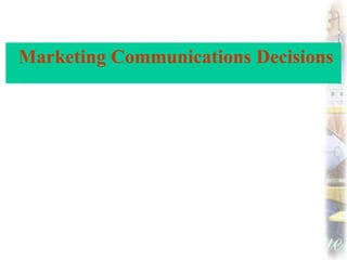 Marketing Communications Decisions
 