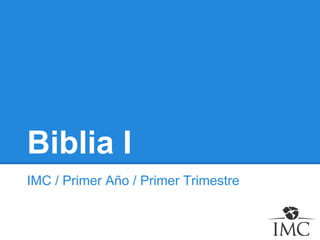 Biblia I
IMC / Primer Año / Primer Trimestre

 