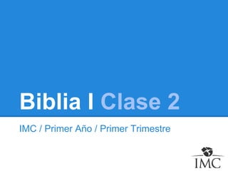 Biblia I Clase 2
IMC / Primer Año / Primer Trimestre

 