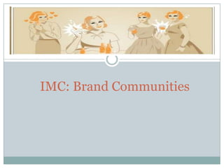 IMC: Brand Communities

 