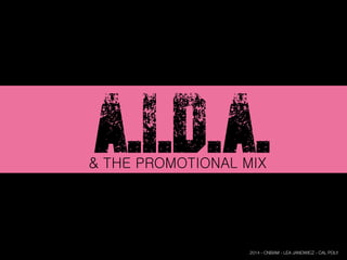A.I.D.A.& THE PROMOTIONAL MIX
2014 - CNBAM - LEA JANOWICZ - CAL POLY
 