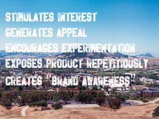 Stimulates interest
Generates appeal
Encourages experimentation
Exposes product repetitiously
Creates “Brand Awareness”
2014 - CNBAM - LEA JANOWICZ - CAL POLY
 