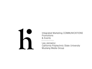 h
Integrated Marketing COMMUNICATIONS
Promotions
& Events
Lea Janowicz
California Polytechnic State University
Mustang Media Group
 