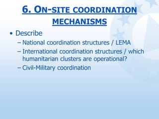 6. ON-SITE COORDINATION
MECHANISMS
• Describe
– National coordination structures / LEMA
– International coordination struc...