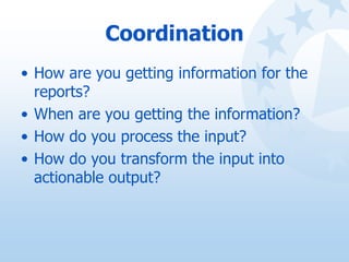 Coordination
• How are you getting information for the
reports?
• When are you getting the information?
• How do you proce...