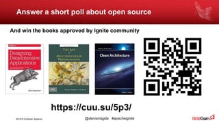 2019 © GridGain Systems @denismagda #apacheignite
Answer a short poll about open source
And win the books approved by Ignite community
https://cuu.su/5p3/
 