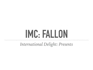 IMC: FALLON
International Delight: Presents
 