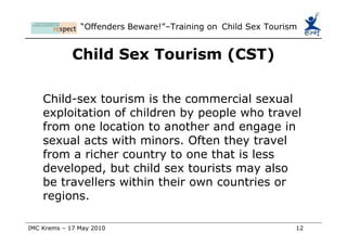 Legal Framework Sexual acts: Legal age of consent Differs from country to country Between 13 and 18 years According to UN-CRC    Child = under 18 Penalties vary 