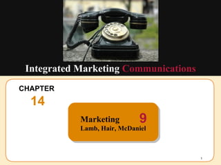 CHAPTER  14 Integrated Marketing  Communications Marketing Lamb, Hair, McDaniel  9 