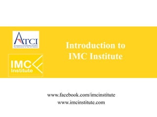 Introduction to
        IMC Institute



www.facebook.com/imcinstitute
   www.imcinstitute.com
 