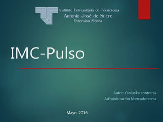 IMC-Pulso
Autor: Yaniuska contreras
Administración Mercadotecnia
Mayo, 2016
 
