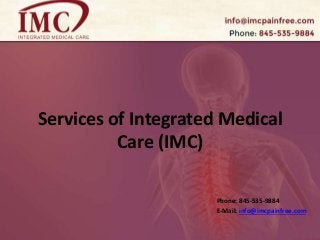 Services of Integrated Medical
Care (IMC)
Phone: 845-535-9884
E-Mail: info@imcpainfree.com
 