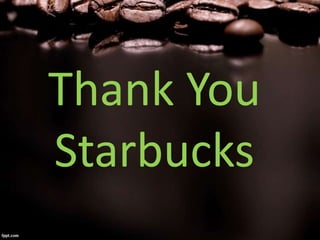 Thank You
Starbucks
 