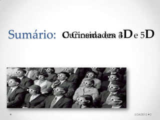 Sumário:   O Cinema em 3D e 5D
           Curiosidades 4




                         5/24/2012   2
 