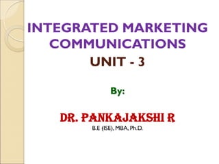 INTEGRATED MARKETING
COMMUNICATIONS
UNIT - 3
By:
Dr. PANKAJAKSHI R
B.E (ISE), MBA, Ph.D.
 