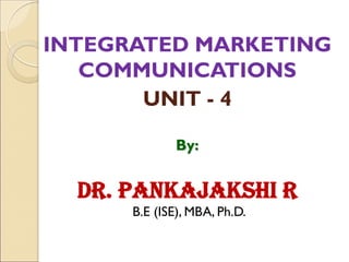 INTEGRATED MARKETING
COMMUNICATIONS
UNIT - 4
By:
Dr. PANKAJAKSHI R
B.E (ISE), MBA, Ph.D.
 