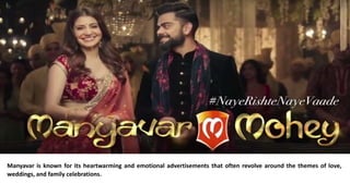 Manyavar is known for its heartwarming and emotional advertisements that often revolve around the themes of love,
weddings, and family celebrations.
 