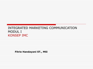 INTEGRATED MARKETING COMMUNICATION MODUL I  KONSEP IMC Fitrie Handayani ST., MSi 