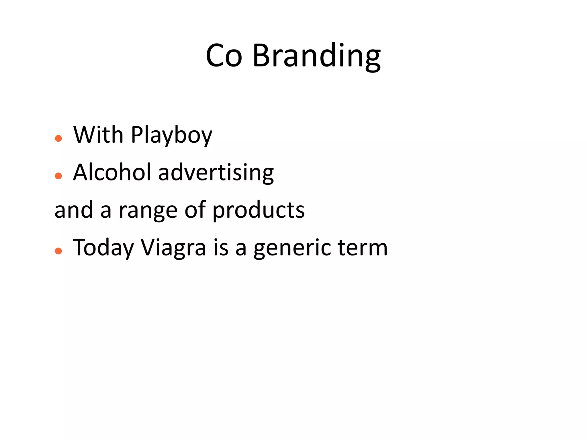 Co Branding

 With Playboy
 Alcohol advertising


and a range of products
 Today Viagra is a generic term
 