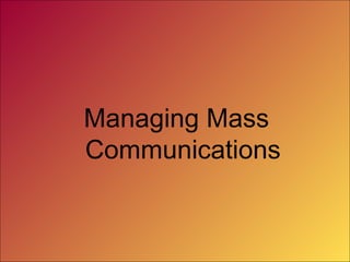 Managing Mass
Communications
 