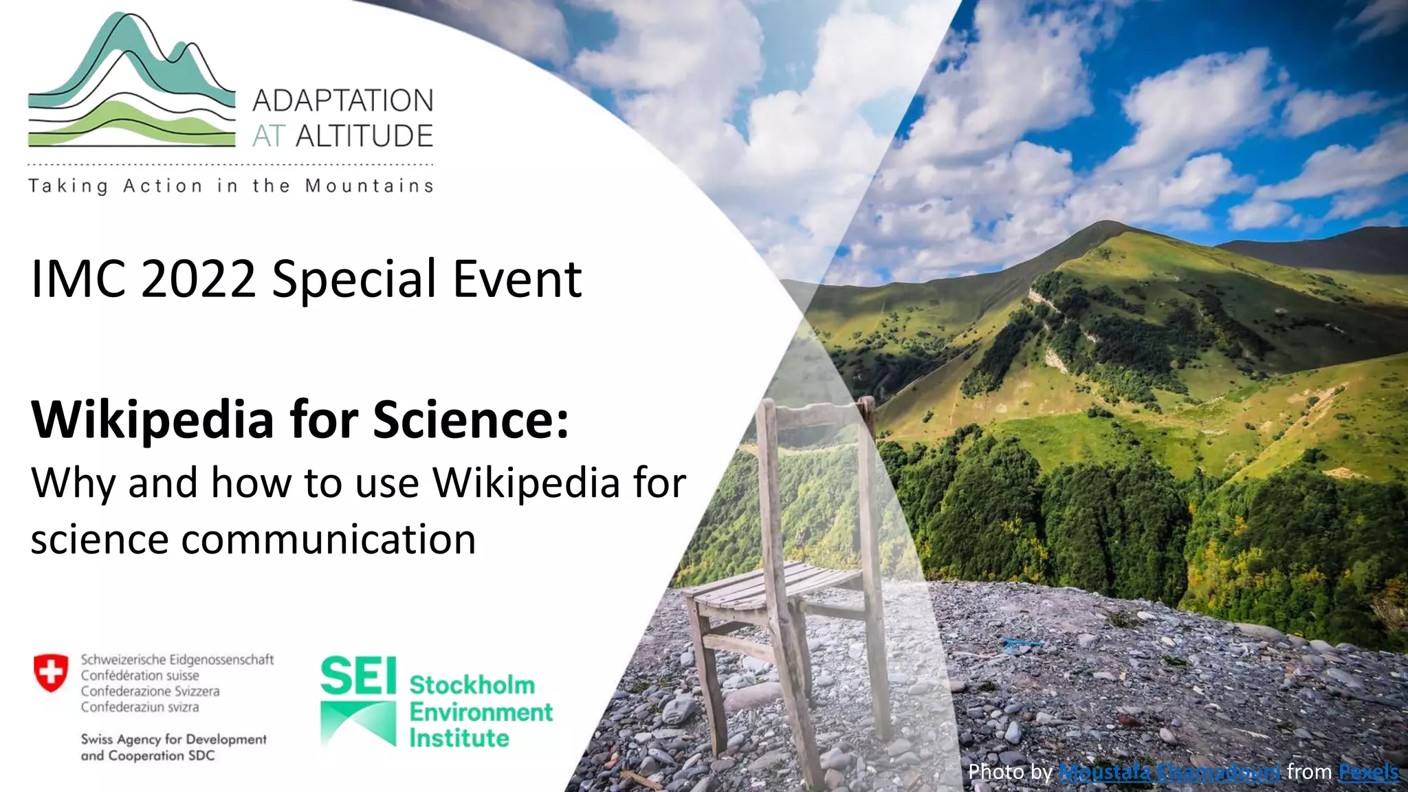 IMC 2022 Special Event
Wikipedia for Science:
Why and how to use Wikipedia for
science communication
Photo by Moustafa Elsamadouni from Pexels
 