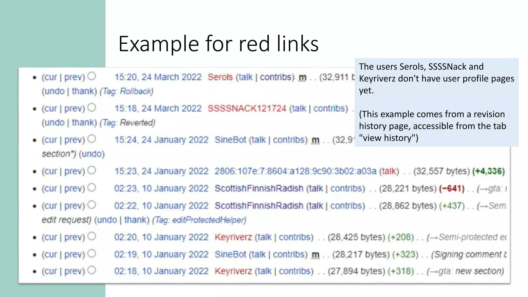 The users Serols, SSSSNack and
Keyriverz don't have user profile pages
yet.
(This example comes from a revision
history page, accessible from the tab
"view history")
Example for red links
 