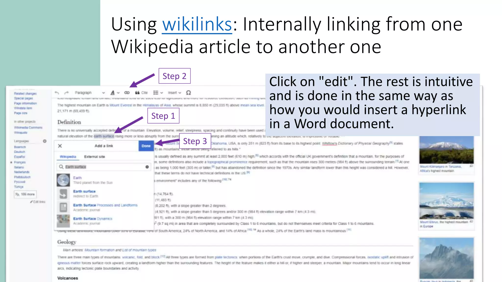 Using wikilinks: Internally linking from one
Wikipedia article to another one
Click on "edit". The rest is intuitive
and is done in the same way as
how you would insert a hyperlink
in a Word document.
Step 1
Step 2
Step 3
 