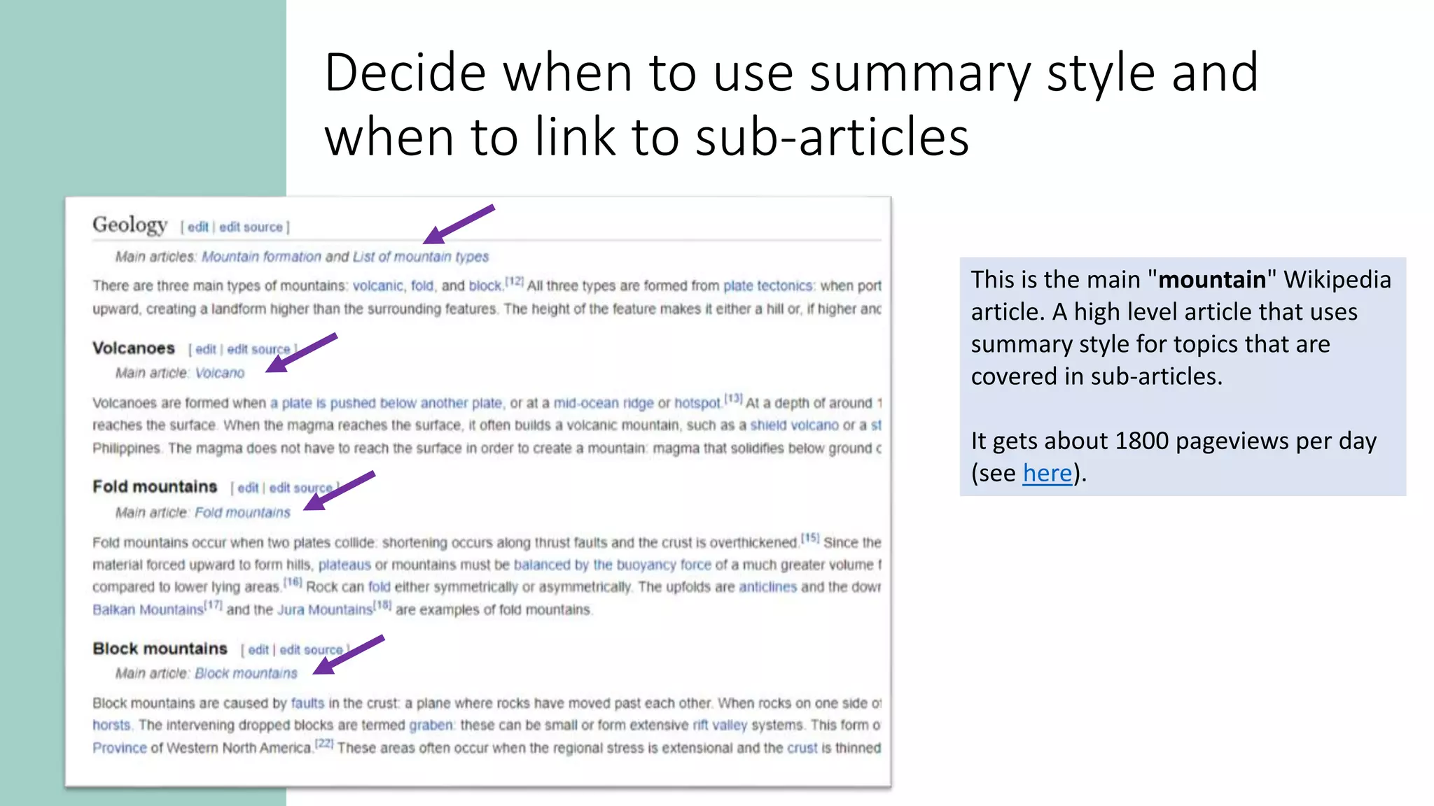 Decide when to use summary style and
when to link to sub-articles
This is the main "mountain" Wikipedia
article. A high level article that uses
summary style for topics that are
covered in sub-articles.
It gets about 1800 pageviews per day
(see here).
 