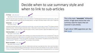 Decide when to use summary style and
when to link to sub-articles
This is the main "mountain" Wikipedia
article. A high level article that uses
summary style for topics that are
covered in sub-articles.
It gets about 1800 pageviews per day
(see here).
 