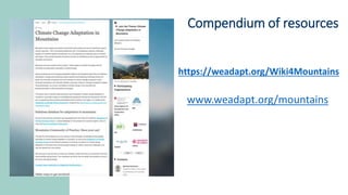 Compendium of resources
www.weadapt.org/mountains
https://weadapt.org/Wiki4Mountains
 