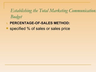 Establishing the Total Marketing Communications Budget PERCENTAGE-OF-SALES METHOD: specified % of sales or sales price 