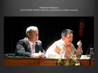 PRIMERA PONENCIA
JEAN PIERRE DEDIEU (derecha), presentado por Felipe Lorenzana
 