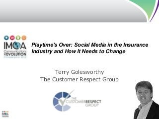 Improving the Online Customer Experience
© 2008 The Customer Respect Group Inc.
Terry Golesworthy
The Customer Respect Group
1
Playtime’s Over: Social Media in the Insurance
Industry and How It Needs to Change
 