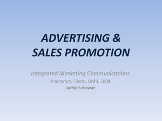 ADVERTISING & SALES PROMOTION Integrated Marketing Communications Marcomm, Fikom, UMB, 2009 Judhie Setiawan 