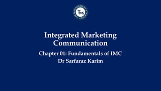 Integrated Marketing
Communication
Chapter 01: Fundamentals of IMC
Dr Sarfaraz Karim
 