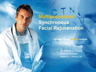 Multiprocedural
Synchronous
Facial Rejuvenation

      Introducing the DUBLiN method




           Dr. Patrick J. Treacy
           Medical Director
           Ailesbury Clinics Ltd
 
