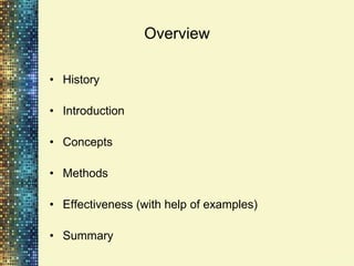 Overview

• History

• Introduction

• Concepts

• Methods

• Effectiveness (with help of examples)

• Summary
 