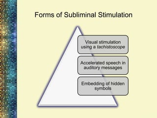 Forms of Subliminal Stimulation


                Visual stimulation
              using a tachistoscope


              Accelerated speech in
               auditory messages


              Embedding of hidden
                  symbols
 