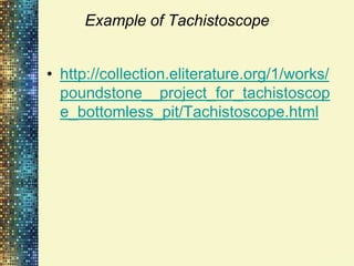 Example of Tachistoscope


• http://collection.eliterature.org/1/works/
  poundstone__project_for_tachistoscop
  e_bottomless_pit/Tachistoscope.html
 