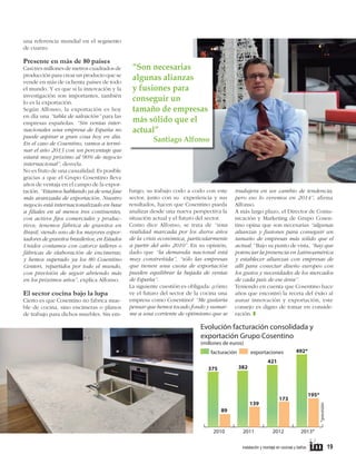 una referencia mundial en el segmento
de cuarzo.
Casi tres millones de metros cuadrados de
producción para crear un producto que se
vende en más de ochenta países de todo
el mundo. Y es que si la innovación y la
investigación son importantes, también
lo es la exportación.
Según Alfonso, la exportación es hoy
en día una “tabla de salvación” para las
empresas españolas. “Sin ventas internacionales una empresa de España no
puede aspirar a gran cosa hoy en día.
En el caso de Cosentino, vamos a terminar el año 2013 con un porcentaje que
estará muy próximo al 90% de negocio
internacional”, desvela.
No es fruto de una casualidad. Es posible
gracias a que el Grupo Cosentino lleva
años de ventaja en el campo de la exportación. “Estamos hablando ya de una fase
más avanzada de exportación. Nuestro
negocio está internacionalizado en base
a ﬁliales en al menos tres continentes,
con activos ﬁjos comerciales y productivos; tenemos fábrica de granitos en
Brasil, siendo uno de los mayores exportadores de granitos brasileños; en Estados
Unidos contamos con catorce talleres o
fábricas de elaboración de encimeras;
y hemos superado ya los 80 Cosentino
Centers, repartidos por todo el mundo,
con previsión de seguir abriendo más
en los próximos años”, explica Alfonso.

El sector cocina bajo la lupa

Cierto es que Cosentino no fabrica mueble de cocina, sino encimeras o planos
de trabajo para dichos muebles. Sin em-

“Son necesarias
algunas alianzas
y fusiones para
conseguir un
tamaño de empresas
más sólido que el
actual”

Santiago Alfonso

bargo, su trabajo codo a codo con este
sector, junto con su experiencia y sus
resultados, hacen que Cosentino pueda
analizar desde una nueva perspectiva la
situación actual y el futuro del sector.
Como dice Alfonso, se trata de “una
realidad marcada por los duros años
de la crisis económica, particularmente
a partir del año 2010”. En su opinión,
dado que “la demanda nacional está
muy constreñida”, “sólo las empresas
que tienen una cuota de exportación
pueden equilibrar la bajada de ventas
de España”.
La siguiente cuestión es obligada: ¿cómo
ve el futuro del sector de la cocina una
empresa como Cosentino? “Me gustaría
pensar que hemos tocado fondo y sumarme a una corriente de optimismo que se

tradujera en un cambio de tendencia,
pero eso lo veremos en 2014”, afirma
Alfonso.
A más largo plazo, el Director de Comunicación y Marketing de Grupo Cosentino opina que son necesarias “algunas
alianzas y fusiones para conseguir un
tamaño de empresas más sólido que el
actual.” Bajo su punto de vista, “hay que
potenciar la presencia en Latinoamérica
y establecer alianzas con empresas de
allí para conectar diseño europeo con
los gustos y necesidades de los mercados
de cada país de ese área”.
Teniendo en cuenta que Cosentino hace
años que encontró la receta del éxito al
aunar innovación y exportación, este
consejo es digno de tomar en consideración. T

Evolución facturación consolidada y
exportación Grupo Cosentino
(millones de euros)

facturación

exportaciones
421

382

375

89

2010

492*

139

2011

195*

173

*previsión

Presente en más de 80 países

2012

2013*

instalación y montaje en cocinas y baños

19

 