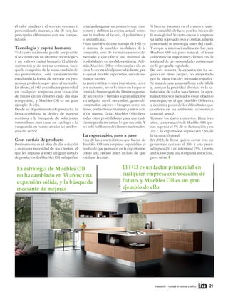 el valor añadido y el servicio cercano y
personalizado marcan, a día de hoy, las
principales diferencias con sus competidores.

Tecnología y capital humano

Todo esto solamente puede ser posible
si se cuenta con un alto nivel tecnológico
y un valioso capital humano. El afán de
superación y de mejora continua, hace
que la compañía, de la mano también de
sus proveedores, esté constantemente
estudiando la forma de mejorar los procesos y productos que lanza al mercado.
En efecto, el I+D es un factor primordial
en cualquier empresa con vocación
de futuro en un entorno cada día más
competitivo, y Muebles OB es un gran
ejemplo de ello.
Desde su departamento de producto, la
ﬁrma cordobesa se dedica de manera
contínua a la búsqueda de soluciones
innovadoras para crear un catálogo a la
vanguardia en cuanto a todas las tendencias del sector.

Gran surtido de producto

Precisamente es el afán da dar solución
a cualquier necesidad de sus clientes, el
que les impulsa a tener un gran surtido
de productos. En Muebles OB trabajan las

principales gamas de producto que componen y deﬁnen la cocina actual, como
son la madera, el lacado, el polimérico y
el estratiﬁcado.
Fruto también de este trabajo de I+D es
el sistema de muebles modulares de la
compañía, uno de los más extensos del
mercado y que ofrece una multitud de
posibilidades en medidas estándar. Además, Muebles OB se esfuerza día a día en
crear la cocina ideal para cada cliente, por
lo que el mueble especial es, uno de sus
puntos fuertes.
La parte estética es muy importante, pero,
por supuesto, no es lo único en lo que se
centra la ﬁrma española. Distintas gamas
de accesorios y herrajes logran adaptarse
a cualquier nivel, necesidad, gusto del
comprador: cajones y bisagras, con o sin
freno, perﬁlerías de aluminio, cantos acrílicos, sistema Gola...Muebles OB ofrece
todas estas posibilidades para que cada
cliente pueda encontrar lo que necesita. Y
no solo hablamos de clientes nacionales.

La exportación, paso a paso

Una de las características que hacen de
Muebles OB una empresa especial es el
hecho de que pensasen en la exportación
como una opción antes incluso de que
estallase la crisis.

La estrategia de Muebles OB
no ha cambiado en 35 años; una
expansión sólida, y la búsqueda
incesante de mejoras

Si bien su aventura en el comercio exterior coincidió de facto con los inicios de
la crisis global, lo cierto es que la empresa
ya había sopesado pros y contras, y había
concretado su estrategia antes del crash.
Y es que la internacionalización fue para
Muebles OB un paso natural, al tener
cubiertas con importantes clientes casi la
totalidad de las comunidades autónomas
de la geografía española.
De esta manera, la exportación ha seguido un ritmo propio, no atropellado
por la situación del mercado español.
Se trata de una apuesta ﬁrme y decidida
y, aunque la prioridad absoluta es la satisfacción de todos sus clientes, la apertura de nuevos mercados es un objetivo
estratégico en el que Muebles OB no va
a desistir a pesar de las diﬁcultades que
conlleva en un ambiente económico
como el actual.
Veamos los datos concretos. Hace tres
años, la exportación de Muebles OB apenas suponía el 5% de su facturación y en
2012, la exportación supuso el 12,5% de
la facturación total.
En 2013, la ﬁrma quiere cerrar con un
porcentaje cercano al 20% y una previsión para 2014 no inferior al 25%. Un reto
ambicioso para una compañía ambiciosa,
pero sabia. T

El I+D es un factor primordial en
cualquier empresa con vocación de
futuro, y Muebles OB es un gran
ejemplo de ello

instalación y montaje en cocinas y baños

21

 