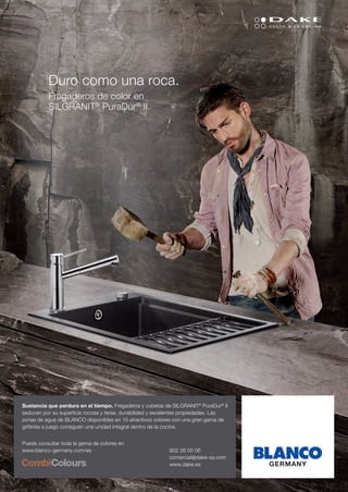 Duro como una roca.
Fregaderos de color en
SILGRANIT® PuraDur® II.

Sustancia que perdura en el tiempo. Fregaderos y cubetas de SILGRANIT® PuraDur® II
seducen por su superficie rocosa y tersa, durabilidad y excelentes propiedades. Las
zonas de agua de BLANCO disponibles en 10 atractivos colores con una gran gama de
griferías a juego consiguen una unidad integral dentro de la cocina.
Puede consultar toda la gama de colores en
www.blanco-germany.com/es

902 26 00 06
comercial@dake-sa.com
www.dake.es

 
