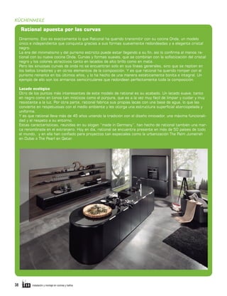 KÜCHENMEILE

Rational apuesta por las curvas
Dinamismo. Eso es exactamente lo que Rational ha querido transmitir con su cocina Onda, un modelo
único e independiente que conquista gracias a sus formas suavemente redondeadas y a elegante cristal
negro.
La era del minimalismo y del purismo estricto puede estar llegando a su fin, así lo confirma al menos rational con su nueva cocina Onda. Curvas y formas suaves, que se combinan con la sofisticación del cristal
negro y los colores atractivos tanto en lacados de alto brillo como en mate.
Pero las sinuosas curvas de onda no se encuentran solo en sus líneas generales, sino que se repiten en
los bellos tiradores y en otros elementos de la composición. Y es que rational ha querido romper con el
purismo reinante en los últimos años, y lo ha hecho de una manera estéticamente bonita e integral. Un
ejemplo de ello son los armarios semicirculares que redondean perfectamente toda la composición.
Lacado ecológico
Otro de los puntos más interesantes de este modelo de rational es su acabado. Un lacado suave, tanto
en negro como en tonos tan místicos como el púrpura, que es a la vez muy fácil de limpiar y cuidar y muy
resistente a la luz. Por otra parte, rational fabrica sus propias lacas con una base de agua, lo que las
convierte en respetuosas con el medio ambiente y les otorga una estructura superficial aterciopelada y
uniforme.
Y es que rational lleva más de 45 años uniendo la tradición con el diseño innovador, una máxima funcionalidad y el respeto a su entorno.
Estas características, reunidas en su slogan “made in Germany”, han hecho de rational también una marca renombrada en el extranjero. Hoy en día, rational se encuentra presente en más de 50 países de todo
el mundo, y en ella han confiado para proyectos tan especiales como la urbanización The Palm Jumeirah
en Dubai o The Pearl en Qatar.

38     

instalación y montaje en cocinas y baños	

 