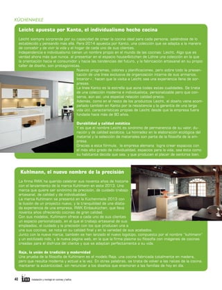 KÜCHENMEILE

Leicht apuesta por Kanto, el individualismo hecho cocina
Leicht siempre sorprende por su capacidad de crear la cocina ideal para cada persona, saliéndose de lo
establecido y pensando más allá. Para 2014 apuesta por Kanto, una colección que se adapta a la manera
de concebir y de vivir la vida y el hogar de cada uno de sus clientes.
Independencia e individualismo tienen un nombre propio en el mundo de las cocinas: Leicht. Algo que es
verdad ahora más que nunca, al presentar en el espacio house4kitchen de Löhne una colección en la que
la orientación hacia el consumidor y hacia las tendencias del futuro, y la fabricación artesanal en su propio
taller de diseño, son protagonistas.
Nuevos programas, colores y planificaciones, pero sobre todo la presentación de una línea exclusiva de organización interna de sus armarios,
Interior+, hacen que la visita a Leicht sea una experiencia llena de sorpresas.
La línea Kanto es la estrella que aúna todas estas cualidades. Se trata
de una colección moderna e individualista, personalizable pero que conserva, aún así, una especial relación calidad-precio.
Además, como en el resto de los productos Leicht, el diseño viene acompañado también en Kanto por la resistencia y la garantía de una larga
vida útil, características propias de Leicht desde que la empresa fuera
fundada hace más de 80 años.
Durabilidad y calidad estética
Y es que el nombre Leicht es sinónimo de permanencia de su valor, duración y de calidad estética. La honradez en la elaboración ecológica del
material y la selección de materiales son parte de la filosofía de la empresa.
Gracias a esta fórmula, la empresa alemana logra crear espacios con
el más alto grado de individualidad, espacios para la vida, sea ésta como
su habitante decida que sea, y que producen el placer de sentirse bien.

Kuhlmann, el nuevo nombre de la precisión
La firma RWK ha querido celebrar sus noventa años de historia
con el lanzamiento de la marca Kuhlmann en este 2013. Una
marca que quiere ser sinónimo de precisión, de cuidado trabajo
artesanal, de calidad y de individualidad.
La marca Kuhlmann se presentó en la Küchenmeile 2013 con
la ilusión de un proyecto nuevo, y la tranquilidad de una dilatada experiencia de una empresa, RWK Einbauküchen, que lleva
noventa años ofreciendo cocinas de gran calidad.
Con sus modelos, Kuhlmann ofrece a cada uno de sus clientes
un espacio personalizado, en el que el trabajo artesanal de sus
empleados, el cuidado y la precisión con los que producen una a
una sus cocinas, se nota en su calidad final y en la variedad de sus acabados.
Junto con la nueva marca, también se han lanzado el nuevo logotipo, compuesto por el nombre “kuhlmann”
y un estilizado nido, y la nueva página web, en la que la firma plasma su filosofía con imágenes de cocinas
creadas para el disfrute del cliente y que se adaptan perfectamente a su vida.
Raja, la unión de tradición y modernidad
Una prueba de la filosofía de Kuhlmann es el modelo Raja, una cocina fabricada totalmente en madera,
pero que resulta moderna y actual a la vez. En otras palabras, se trata de volver a las raíces de la cocina,
mantener la autenticidad, sin renunciar a los diseños que enamoran a las familias de hoy en día.

40     

instalación y montaje en cocinas y baños	

 
